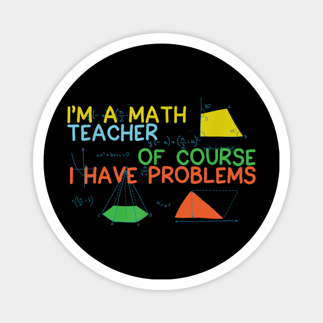Im A Math Teacher Of Course I Have Problems Novelty Magnet by FONSbually